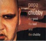 Popa Chubby The good the bad and the chubby