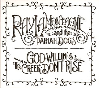 Ray Lamontagne and the Pariah Dogs - God willin' and the creek don't rise